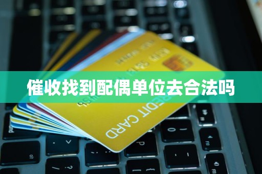 催收找到配偶单位去合法吗